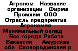 Агроном › Название организации ­ Фирма Промхим, ООО › Отрасль предприятия ­ Агрономия › Минимальный оклад ­ 1 - Все города Работа » Вакансии   . Амурская обл.,Сковородинский р-н